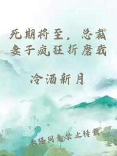 死期将至，总裁妻子疯狂折磨我